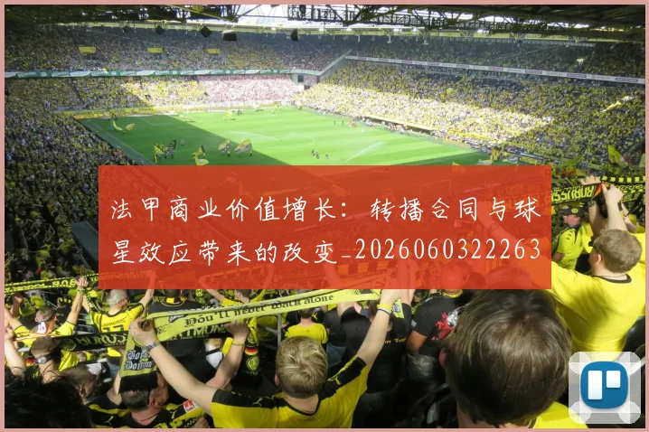 法甲商业价值增长:转播合同与球星效应带来的改变_20260603222634
